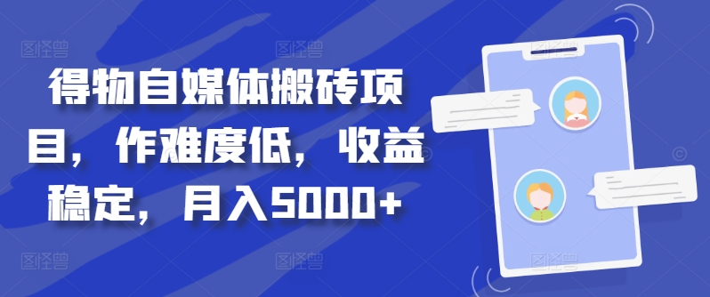 得物自媒体搬砖项目，作难度低，收益稳定，月入5000+【揭秘】-KF云创