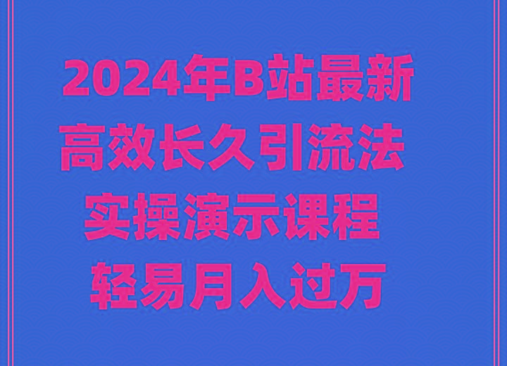 2024年B站最新高效长久引流法 实操演示课程 轻易月入过万-KF云创