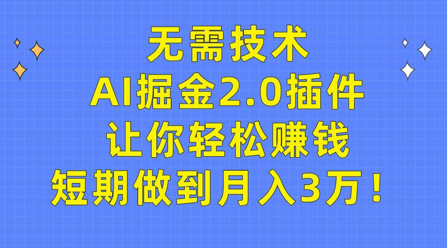 (9535期)无需技术，AI掘金2.0插件让你轻松赚钱，短期做到月入3万！-KF云创