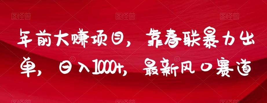 年前大赚项目，靠春联暴力出单，日入1000+，最新风口赛道【揭秘】-KF云创
