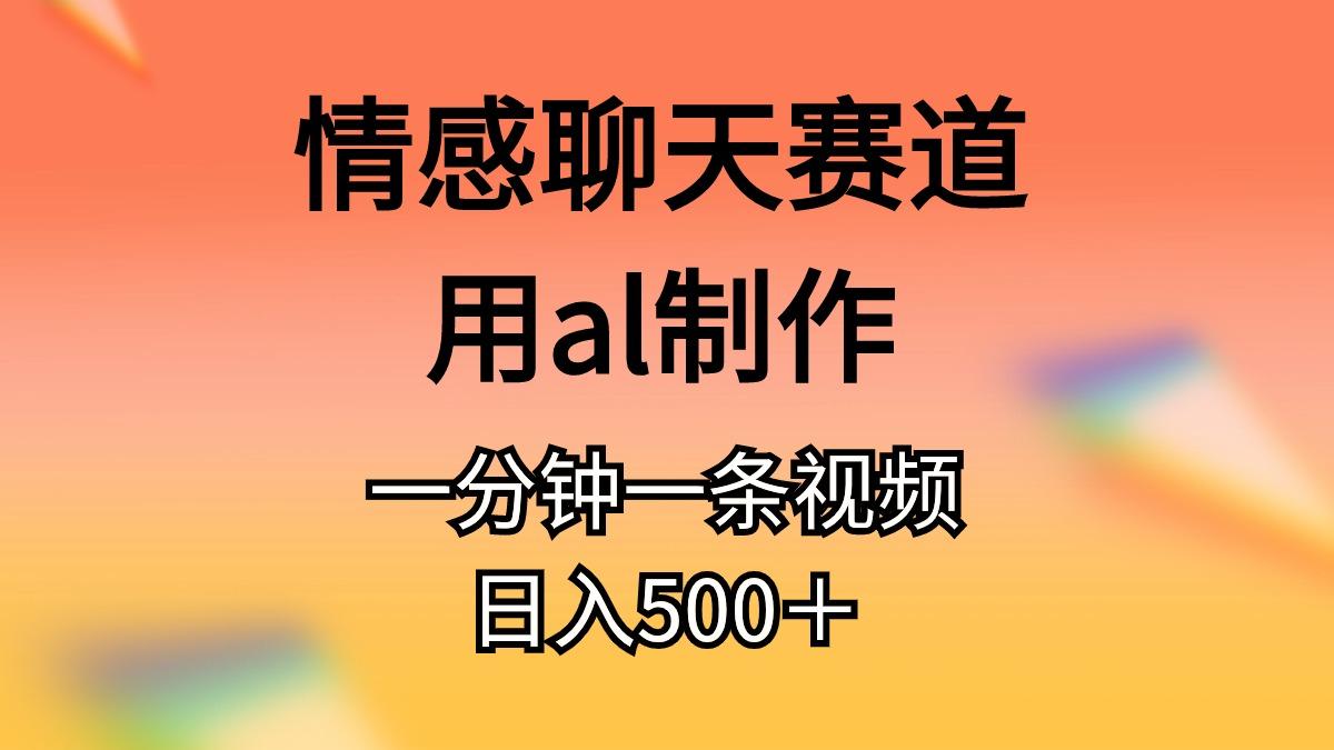 情感聊天赛道用al制作一分钟一条视频日入500＋-KF云创