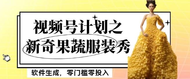 最新项目视频号计划之新奇果蔬服装秀，软件生成，零门槛零投入也可月入5000+【揭秘】-KF云创