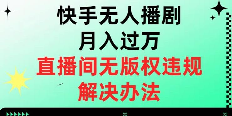 快手无人播剧月入过万，直播间无版权违规的解决办法【揭秘】-KF云创