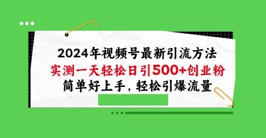 2024年视频号最新引流方法，实测一天轻松日引100+创业粉，简单好上手，轻松引爆流量【揭秘】-KF云创