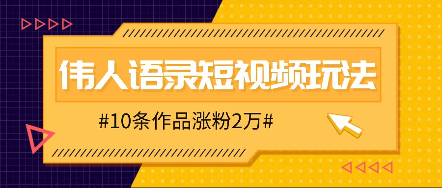 人人可做的伟人语录视频玩法，零成本零门槛，10条作品轻松涨粉2万-KF云创