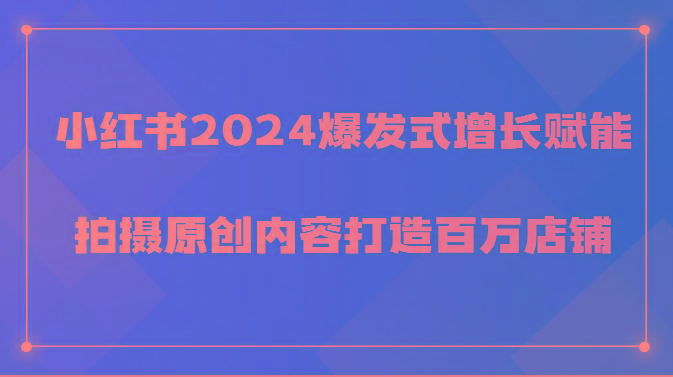 小红书2024爆发式增长赋能，拍摄原创内容打造百万店铺！-KF云创