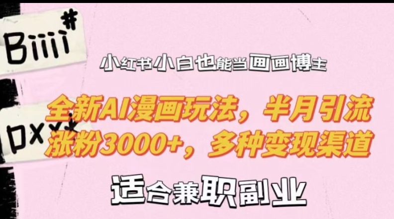 小红书小白也能当画画博主，全新AI漫画玩法，半月引流涨粉3000+，多种变现渠道【揭秘】-KF云创