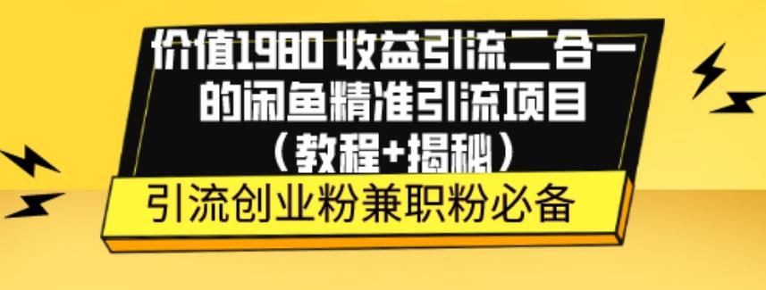 价值1980收益引流二合一的闲鱼精准引流项目（教程+揭秘）-KF云创