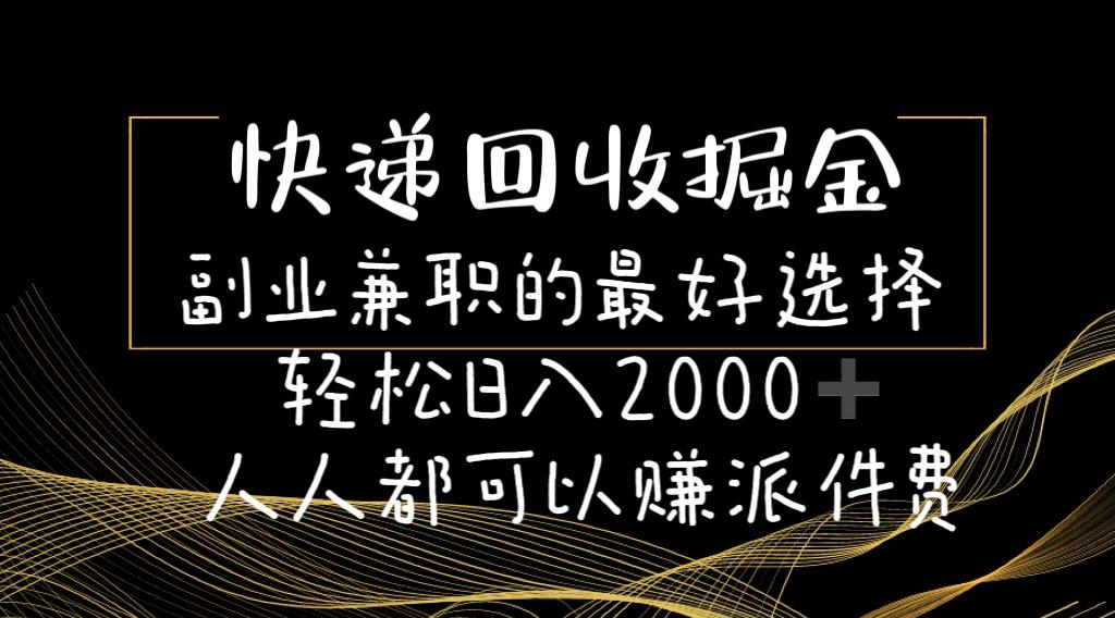 快递回收掘金副业兼职的最好选择轻松日入2000-人人都可以赚派件费-KF云创