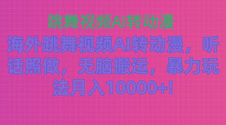 海外跳舞视频AI转动漫，听话照做，无脑搬运，暴力玩法 月入10000+-KF云创