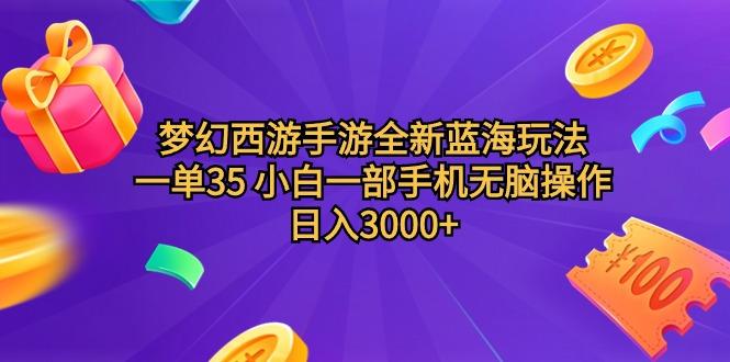 (9612期)梦幻西游手游全新蓝海玩法 一单35 小白一部手机无脑操作 日入3000+轻轻…-KF云创