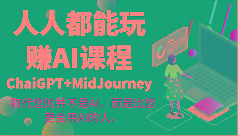 人人都能玩赚AI课程(ChaiGPT+MidJourney)取代您的并不是AI，而是比您更会用AI的人。-KF云创
