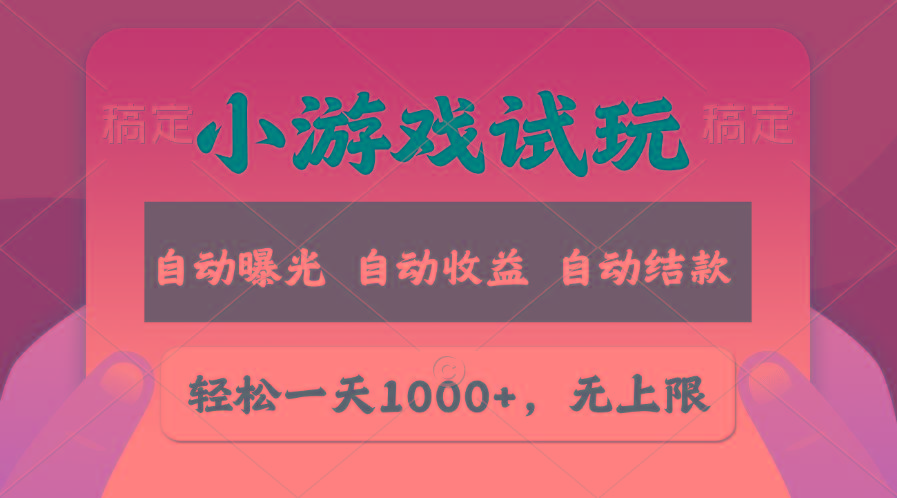 轻松日入1000+，小游戏试玩，收益无上限，全新市场！-KF云创