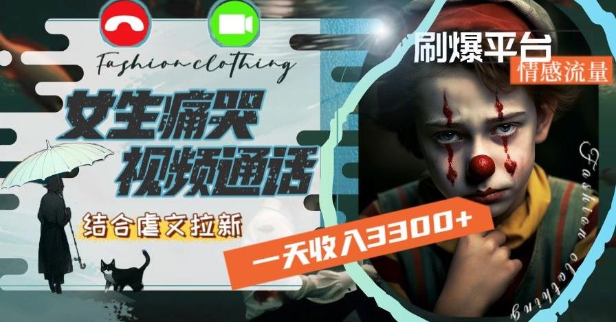 一天收入3300+，用女生痛哭视频通话结合虐文拉新，刷爆平台情感流量【揭秘】-KF云创