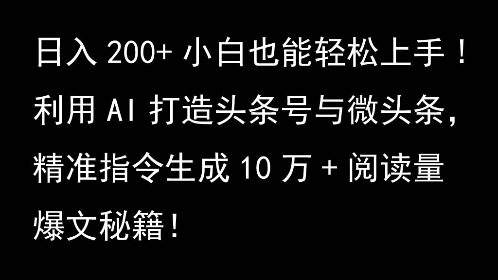 利用AI打造头条号与微头条，精准指令生成10万+阅读量爆文秘籍！日入200+小白也能轻...-KF云创