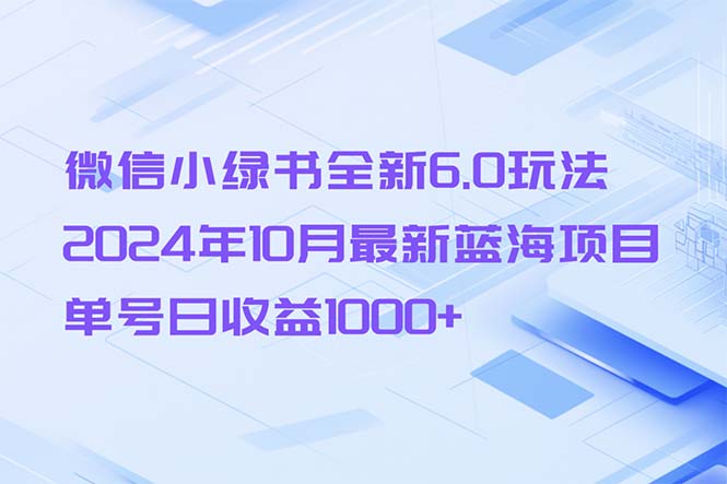 微信小绿书全新6.0玩法，2024年10月最新蓝海项目，单号日收益1000+-KF云创