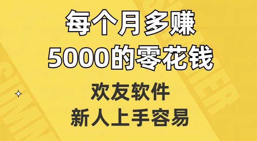 欢友软件，新人上手容易，每个月多赚5000的零花钱【揭秘】-KF云创