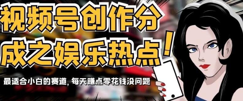 视频号创作分成之娱乐热点，最适合小白的赛道，每天赚点零花钱没问题【揭秘】-KF云创