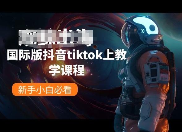国际版抖音tiktok上教学课程，新手小白必看-KF云创
