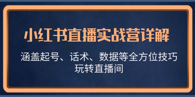 小红书直播实战营详解，涵盖起号、话术、数据等全方位技巧，玩转直播间-KF云创