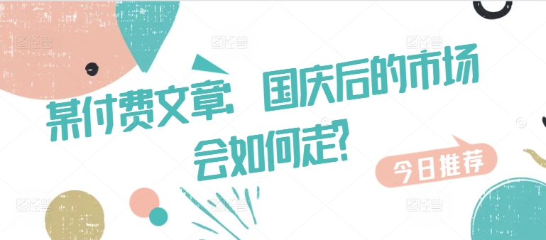 某付费文章：国庆后的市场会如何走?-KF云创