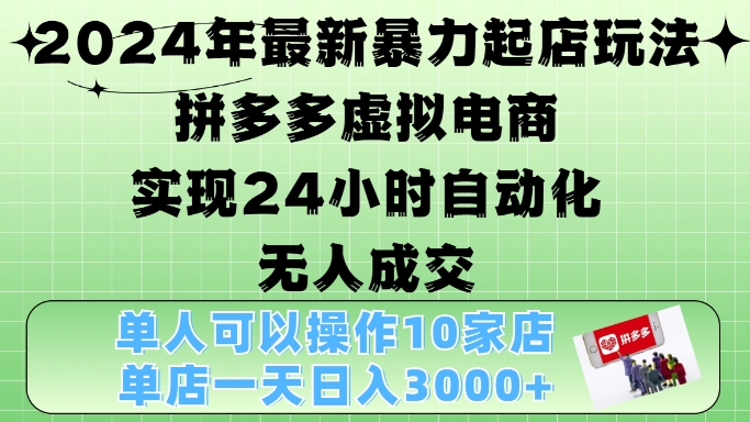 2024年最新暴力起店玩法，拼多多虚拟电商4.0，24小时实现自动化无人成交，单店月入3000+【揭秘】-KF云创