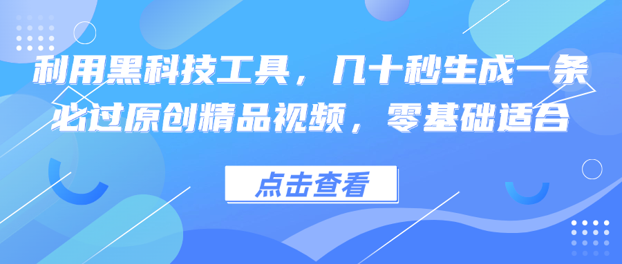 利用黑科技工具，几十秒生成一条必过原创精品视频，零基础适合-KF云创