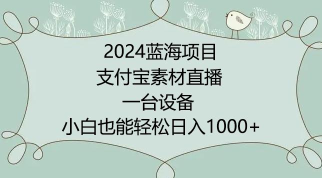2024年蓝海项目，支付宝素材直播，无需出境，小白也能日入1000+ ，实操教程【揭秘】-KF云创