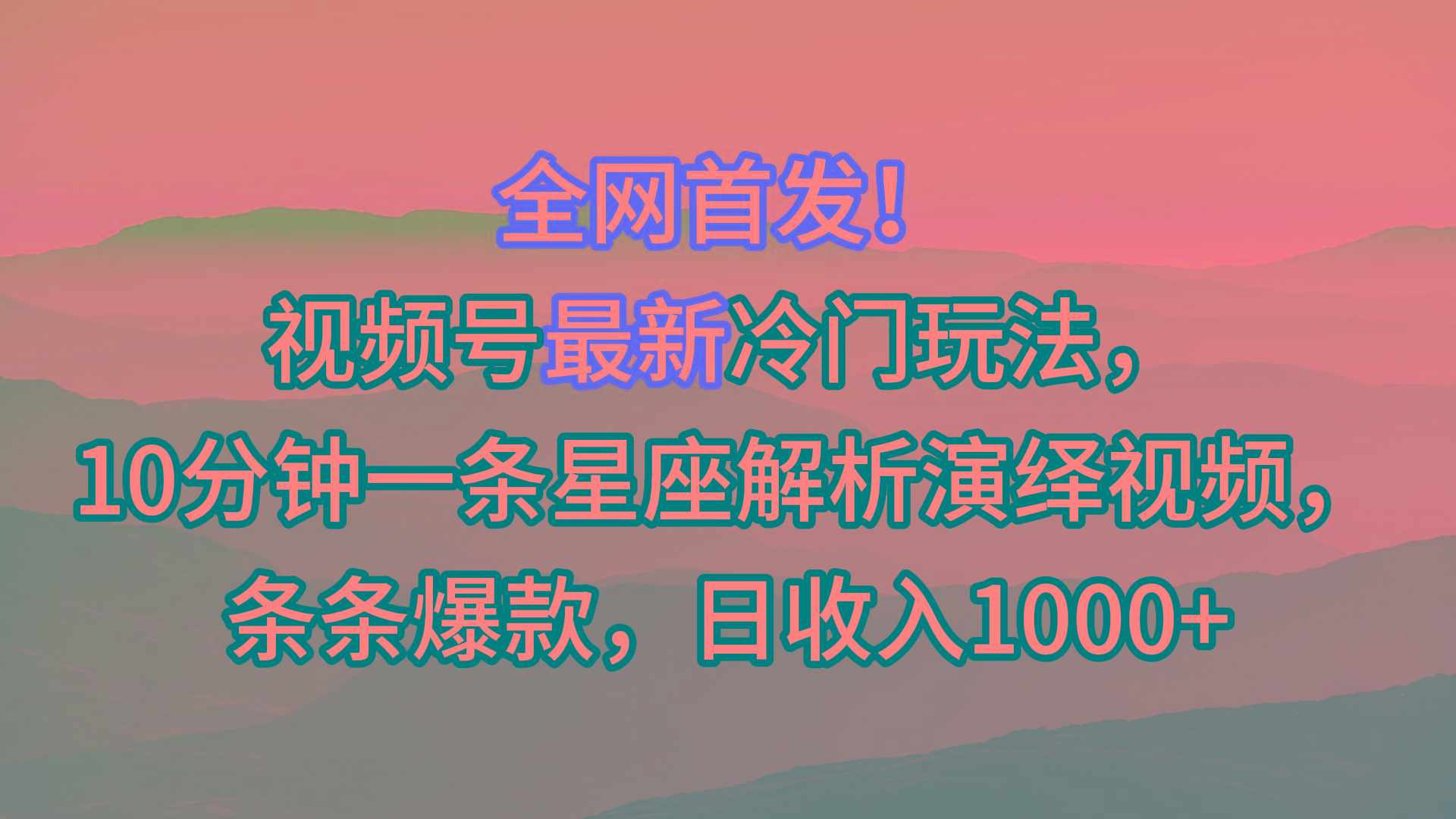 视频号最新冷门玩法，10分钟一条星座解析演绎视频，条条爆款，日收入1000+-KF云创