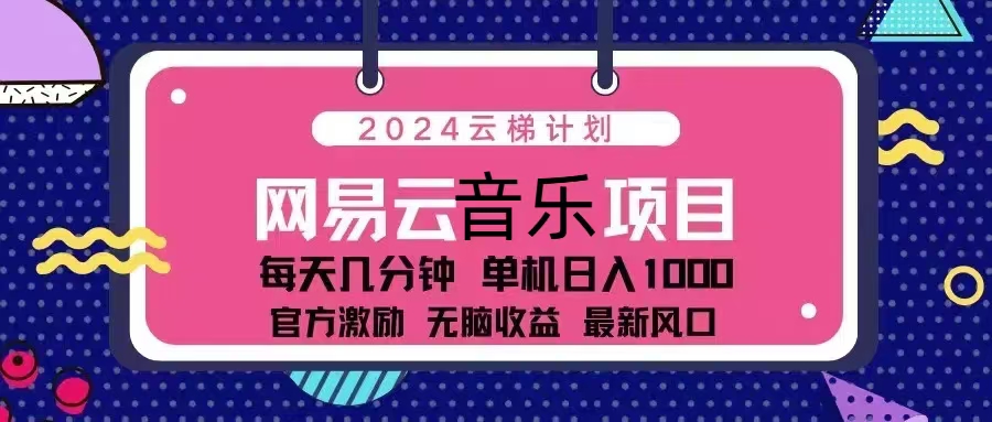 2024云梯计划 网易云音乐项目：每天几分钟 单机日入1000 官方激励 无脑…-KF云创