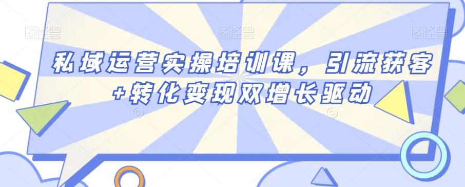 私域运营实操培训课，引流获客+转化变现双增长驱动-KF云创