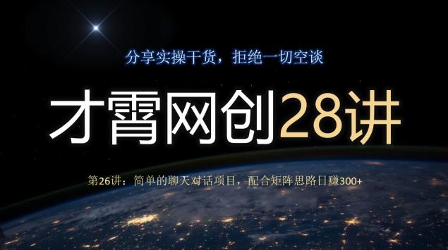 才霄网创28讲第26讲：简单的聊天对话项目，配合矩阵思路日赚300+-KF云创