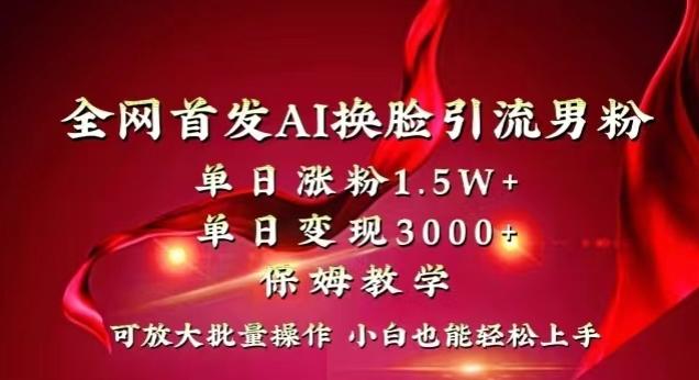 全网首发Ai换脸引流男粉，单日涨粉1.5w+，单日变现3000+，小白也能轻松上手拿结果【揭秘】-KF云创