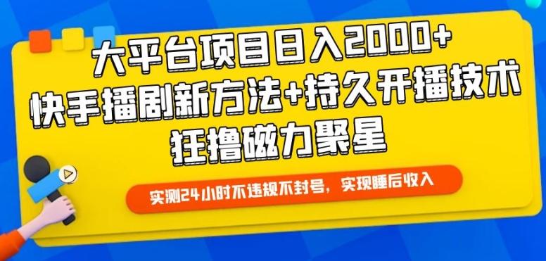 大平台项目日入2000+，快手播剧新方法+持久开播技术，狂撸磁力聚星【揭秘】-KF云创