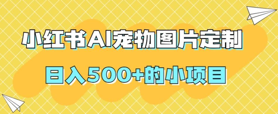 小红书AI宠物图片定制，日入500+的小项目-KF云创