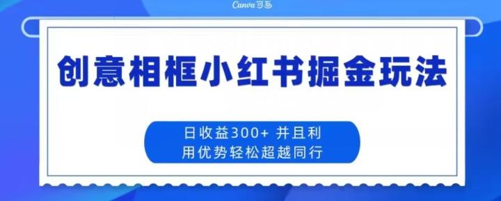 创意相框小红书掘金玩法日收益300+-KF云创