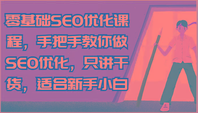 零基础SEO优化课程，手把手教你做SEO优化，只讲干货，适合新手小白-KF云创