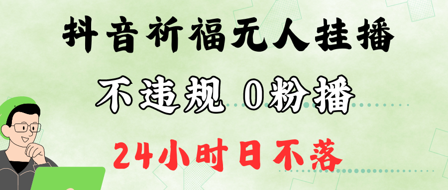 抖音最新祈福无人挂播，单日撸音浪收2万+0粉手机可开播，新手小白一看就会-KF云创