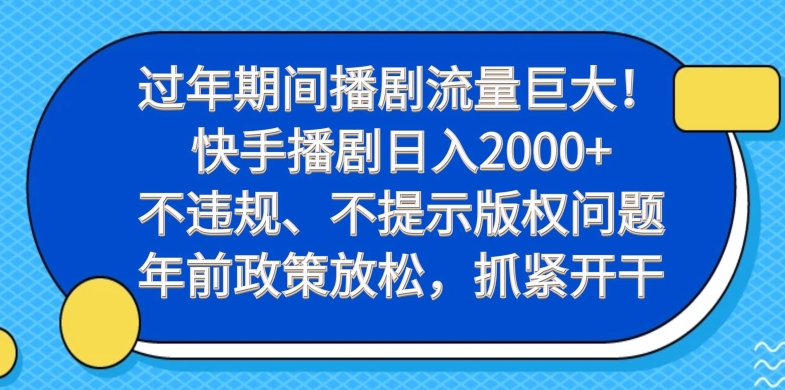 过年期间播剧流量巨大！快手播剧日入2000+，不违规、不提示版权问题，年前政策放松，抓紧开干-KF云创