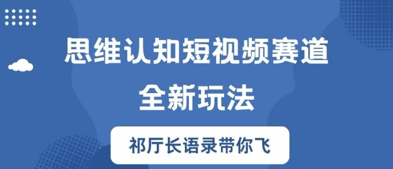 思维认知短视频赛道新玩法，胜天半子祁厅长语录带你飞【揭秘】-KF云创