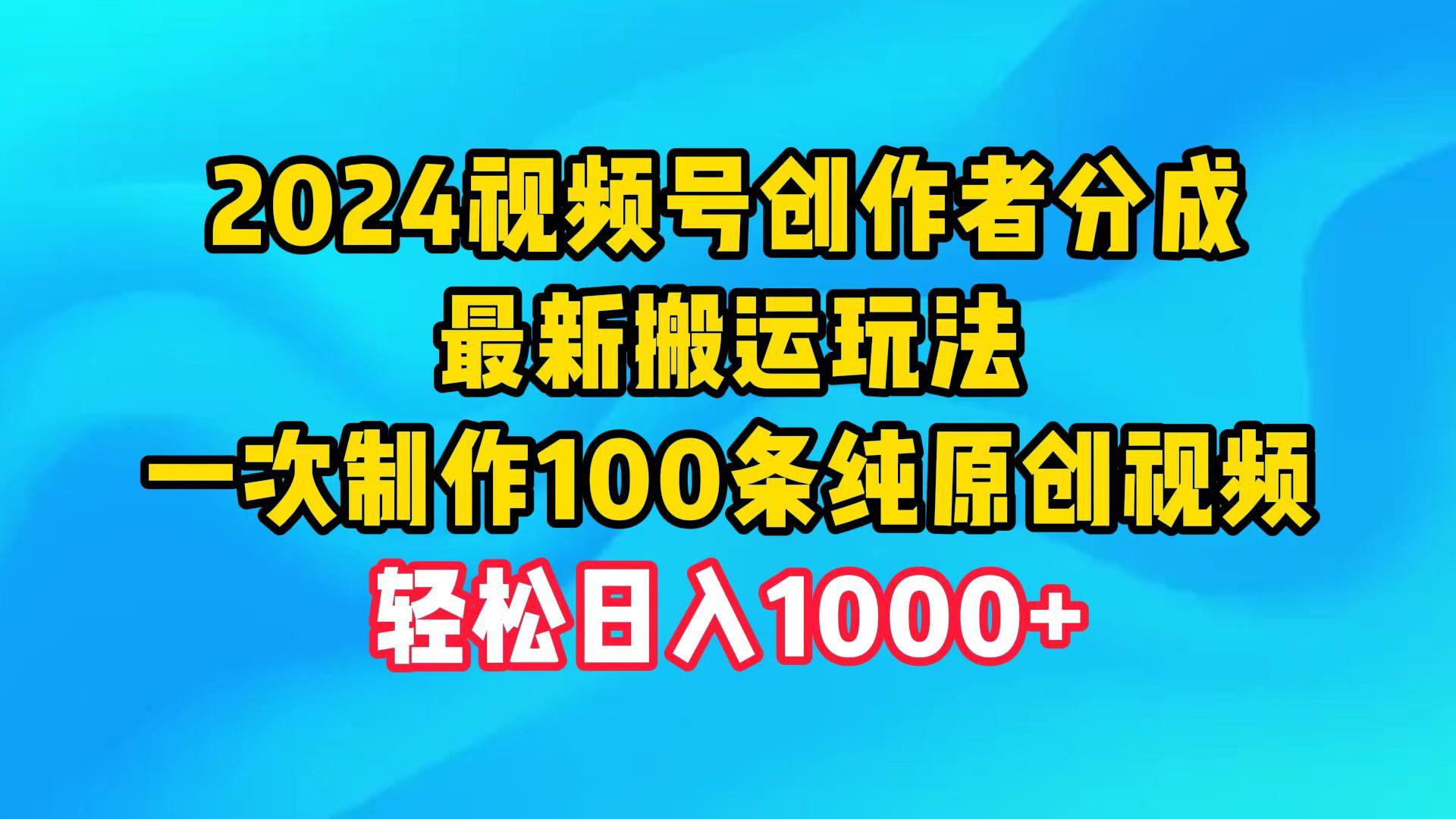 (9989期)2024视频号创作者分成，最新搬运玩法，一次制作100条纯原创视频，日入1000+-KF云创