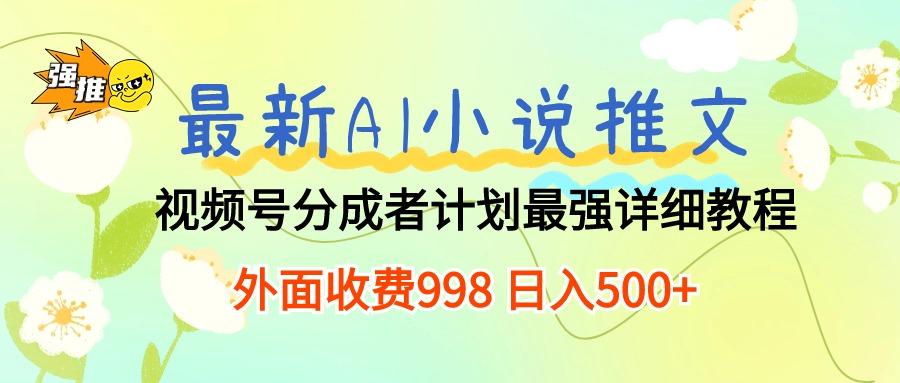 最新AI小说推文视频号分成计划 最强详细教程  日入500+-KF云创