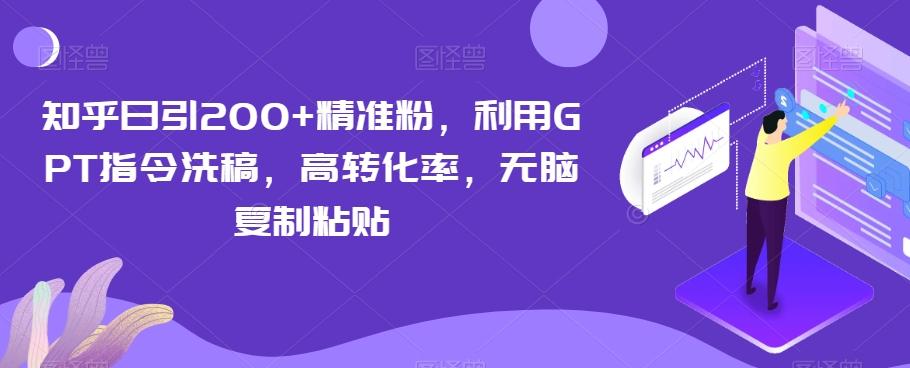 知乎日引200+精准粉，利用GPT指令洗稿，高转化率，无脑复制粘贴-KF云创