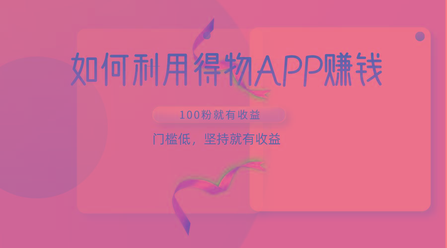 如何利用得物APP赚收益，100粉就可以赚收益，门槛低，坚持就有收益-KF云创