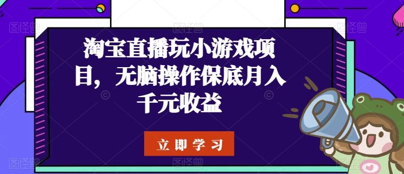 淘宝直播玩小游戏项目，无脑操作保底月入千元收益-KF云创