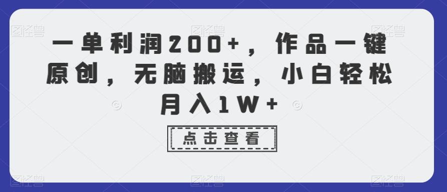 一单利润200+，作品一键原创，无脑搬运，小白轻松月入1W+【揭秘】-KF云创