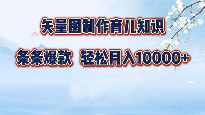 矢量图制作育儿知识，条条爆款，月入10000+-KF云创