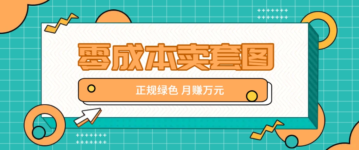 零成本卖套图，绿色正规项目，简单操作月收益10000+【揭秘】-KF云创