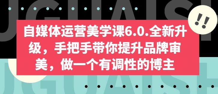 自媒体运营美学课6.0.全新升级，手把手带你提升品牌审美，做一个有调性的博主-KF云创