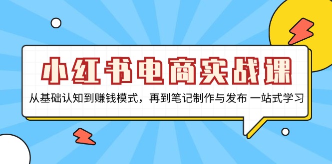 小红书电商实战课，从基础认知到赚钱模式，再到笔记制作与发布 一站式学习-KF云创
